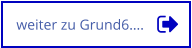weiter zu Grund6….