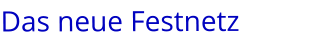 Das neue Festnetz